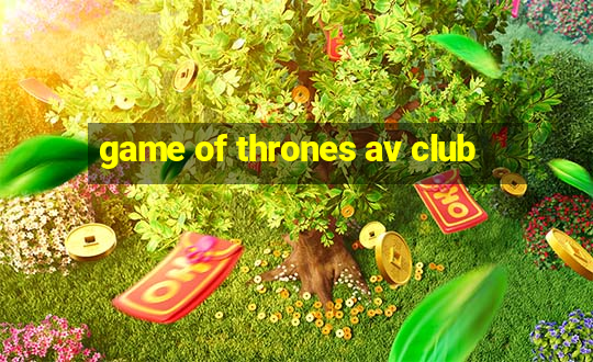 game of thrones av club