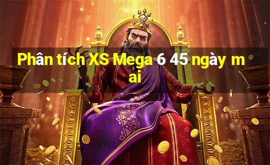 Phân tích XS Mega 6 45 ngày mai