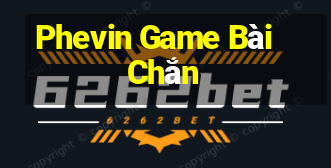 Phevin Game Bài Chắn