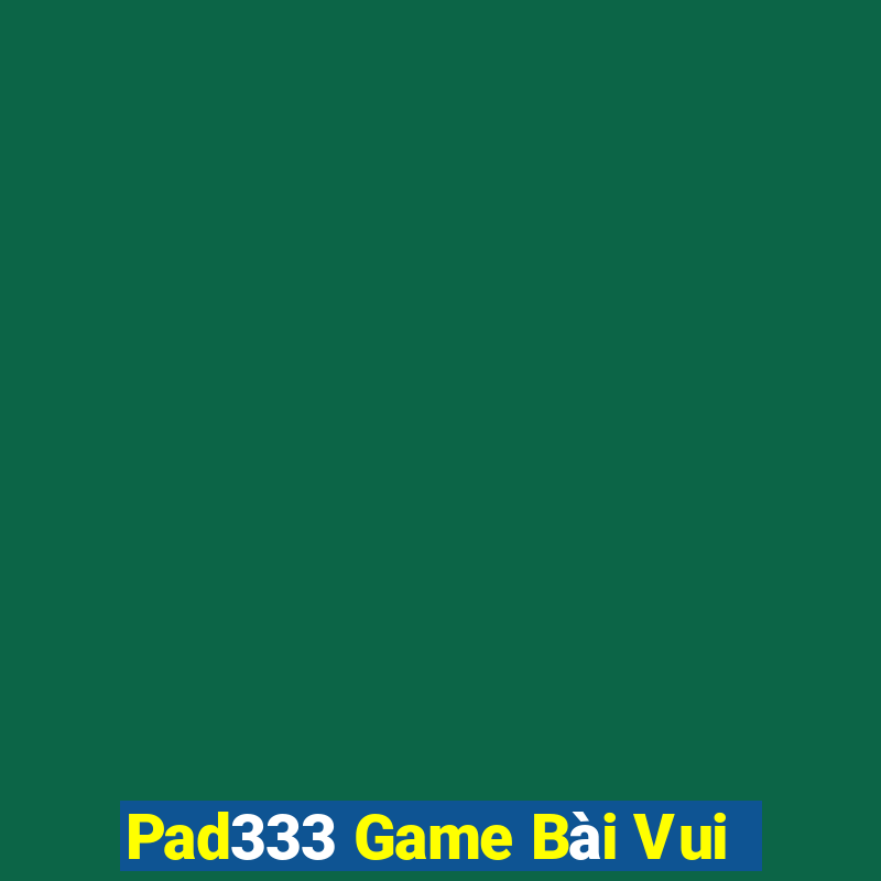 Pad333 Game Bài Vui