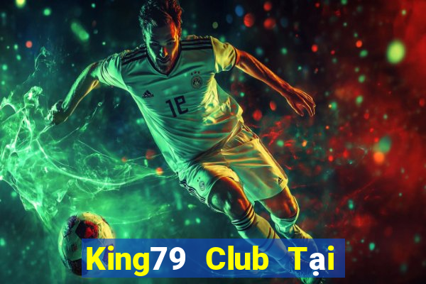 King79 Club Tại Game Bài Đổi Thưởng Sinh Tử