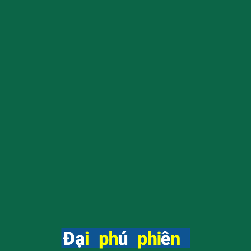 Đại phú phiên bản 3