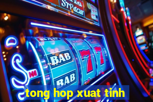 tong hop xuat tinh