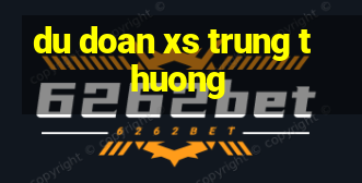 du doan xs trung thuong