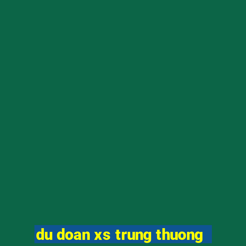 du doan xs trung thuong