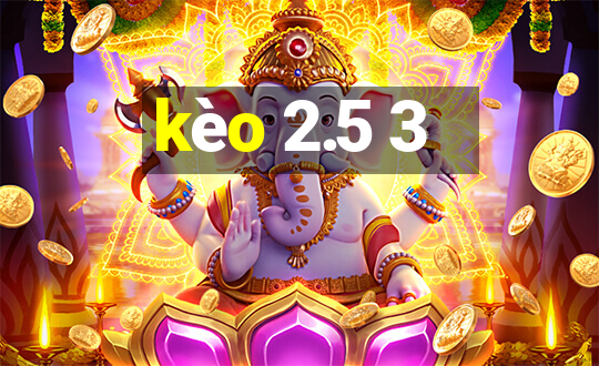 kèo 2.5 3