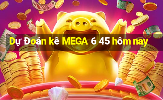 Dự Đoán kê MEGA 6 45 hôm nay