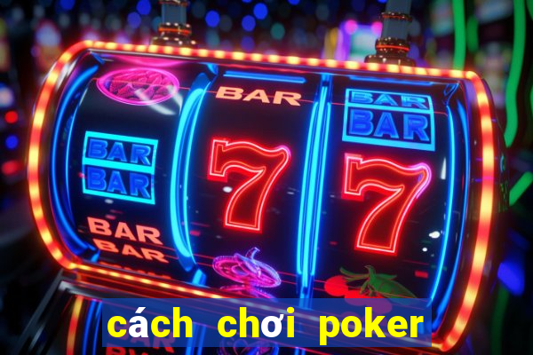 cách chơi poker mậu binh