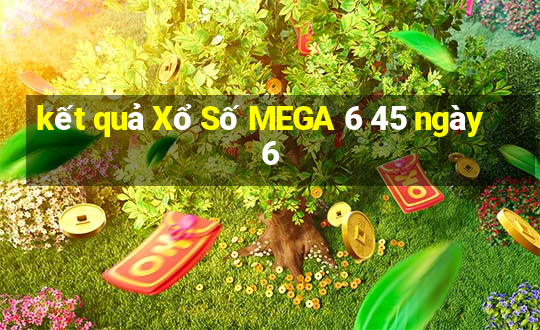 kết quả Xổ Số MEGA 6 45 ngày 6