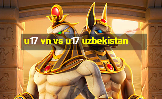 u17 vn vs u17 uzbekistan