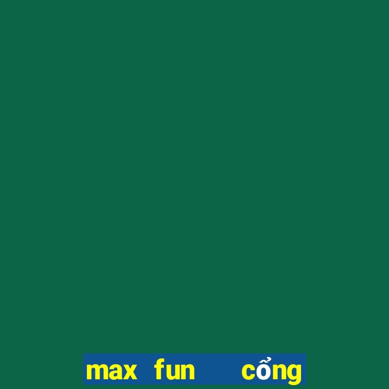 max fun   cổng game quốc tế