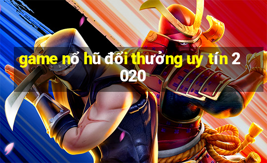 game nổ hũ đổi thưởng uy tín 2020