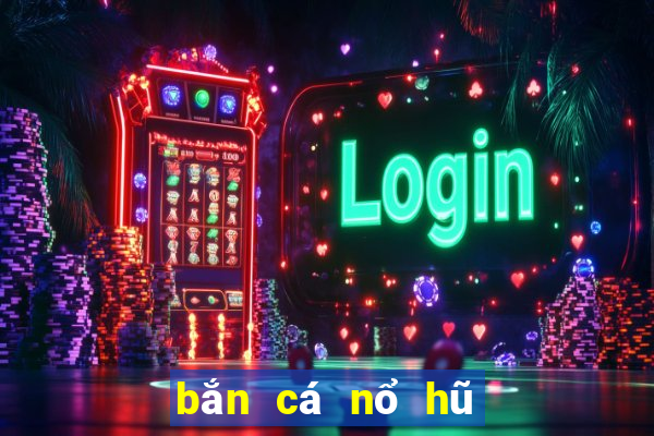 bắn cá nổ hũ online 2d