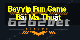 Bayvip Fun Game Bài Ma Thuật