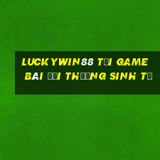 Luckywin88 Tại Game Bài Đổi Thưởng Sinh Tử