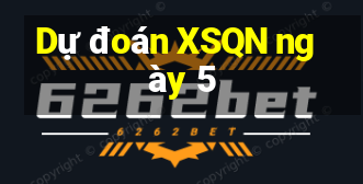 Dự đoán XSQN ngày 5