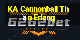 KA Cannonball Thần Erlang