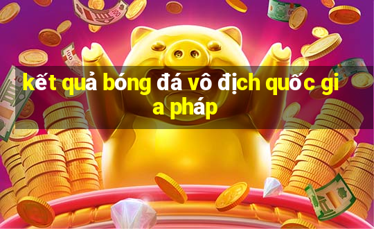 kết quả bóng đá vô địch quốc gia pháp