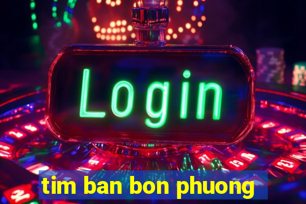 tim ban bon phuong