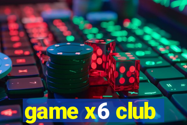 game x6 club