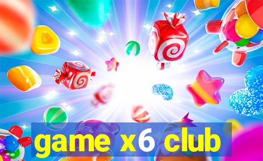 game x6 club