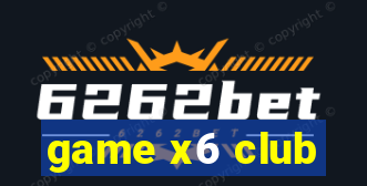 game x6 club