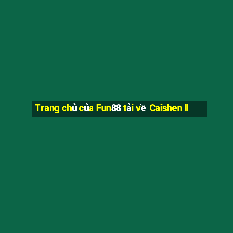 Trang chủ của Fun88 tải về Caishen II