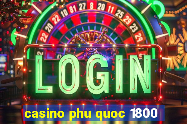 casino phu quoc 1800