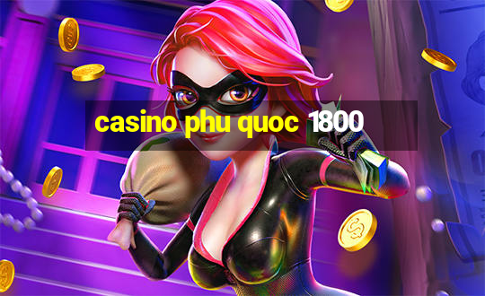 casino phu quoc 1800