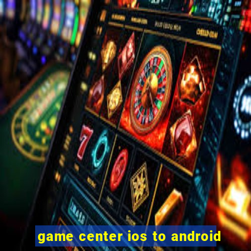 game center ios to android