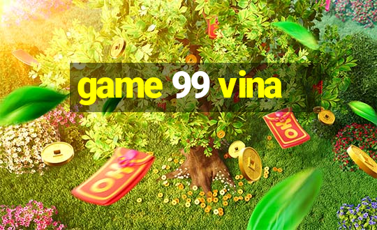 game 99 vina