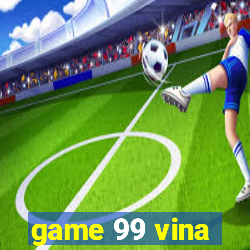 game 99 vina