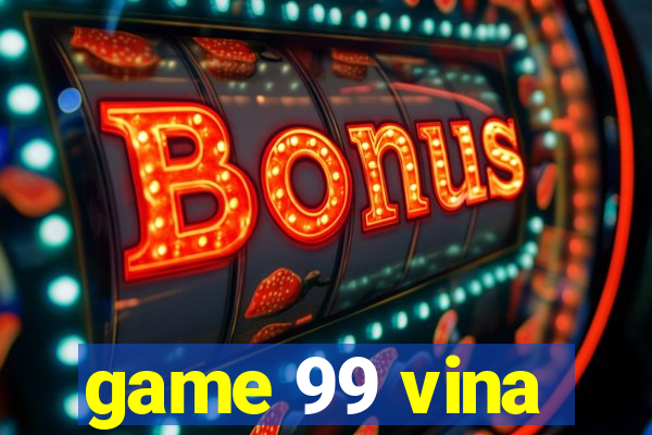 game 99 vina