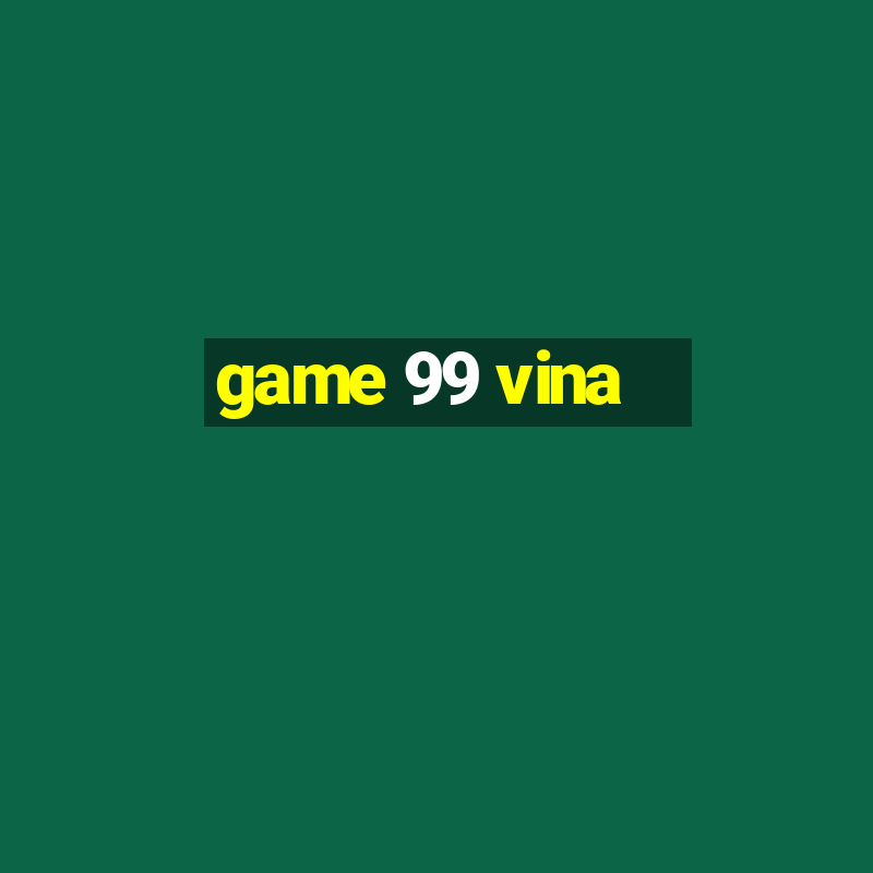 game 99 vina