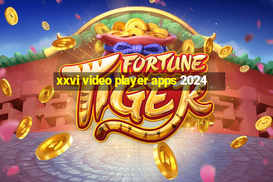 xxvi video player apps 2024