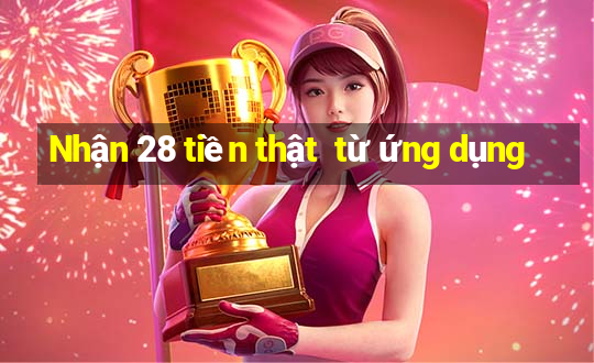 Nhận 28 tiền thật  từ ứng dụng