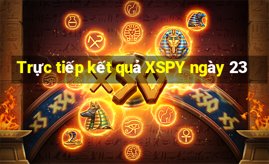 Trực tiếp kết quả XSPY ngày 23