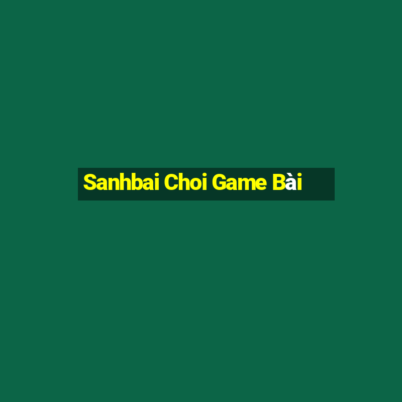 Sanhbai Choi Game Bài