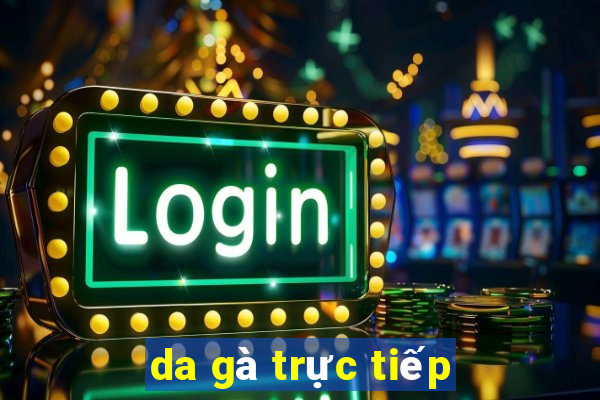 da gà trực tiếp