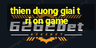 thien duong giai tri on game