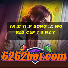 trực tiếp bóng đá world cup tối nay