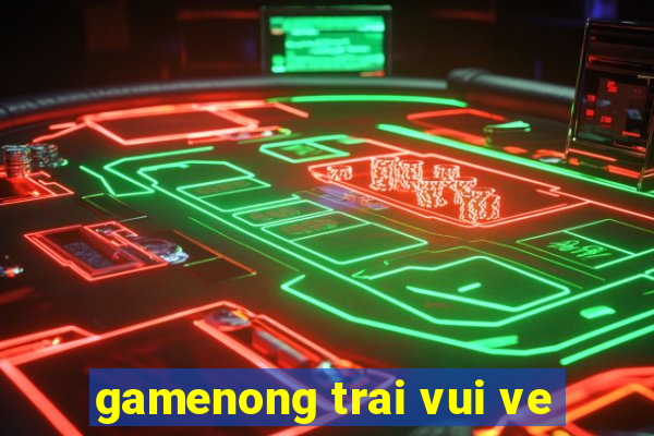 gamenong trai vui ve