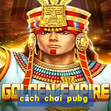 cách chơi pubg mobile cho người mới