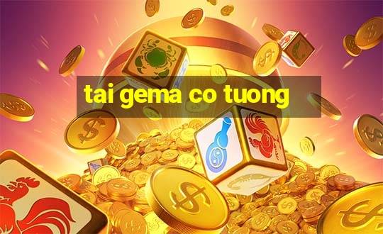 tai gema co tuong