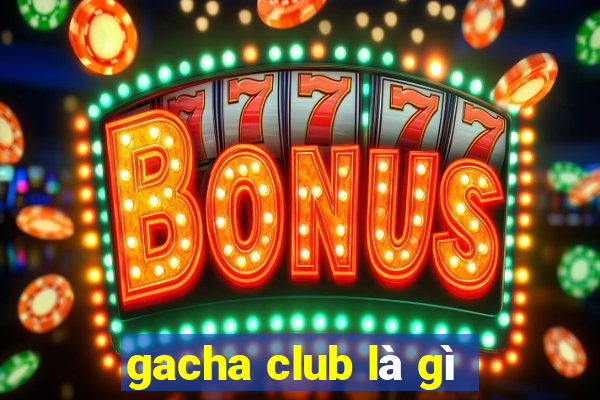 gacha club là gì