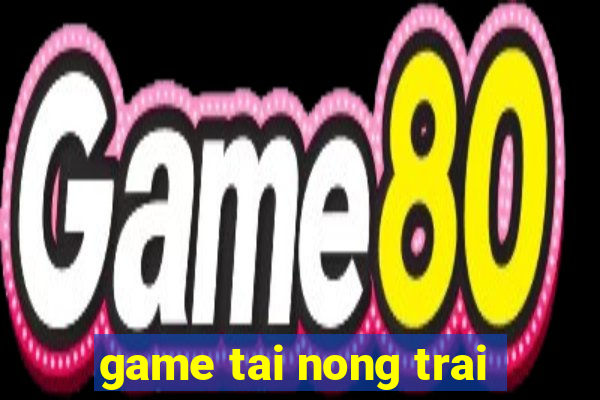 game tai nong trai