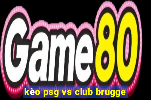 kèo psg vs club brugge