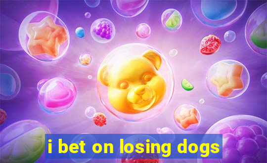 i bet on losing dogs