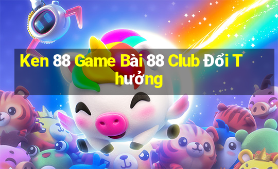 Ken 88 Game Bài 88 Club Đổi Thưởng