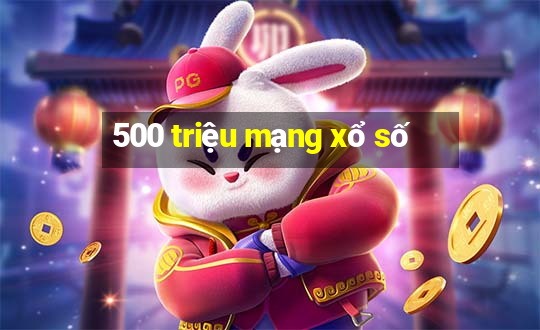 500 triệu mạng xổ số